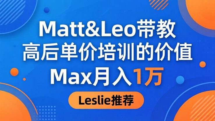 （18161期）为啥都夸这高客单价培训？Matt&Leo 带教，Max 月入 1 万、Leslie 说最值！_生财有道创业项目网
