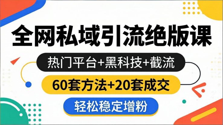 （18169期）全网私域引流绝版课：热门平台+黑科技+截流，60套方法+20套成交，轻松稳定增粉_生财有道创业项目网