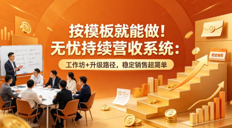按模板就能做！无忧持续营收系统：工作坊+升级路径，稳定销售超简单【原创双语字幕】——生财有道创业项目网