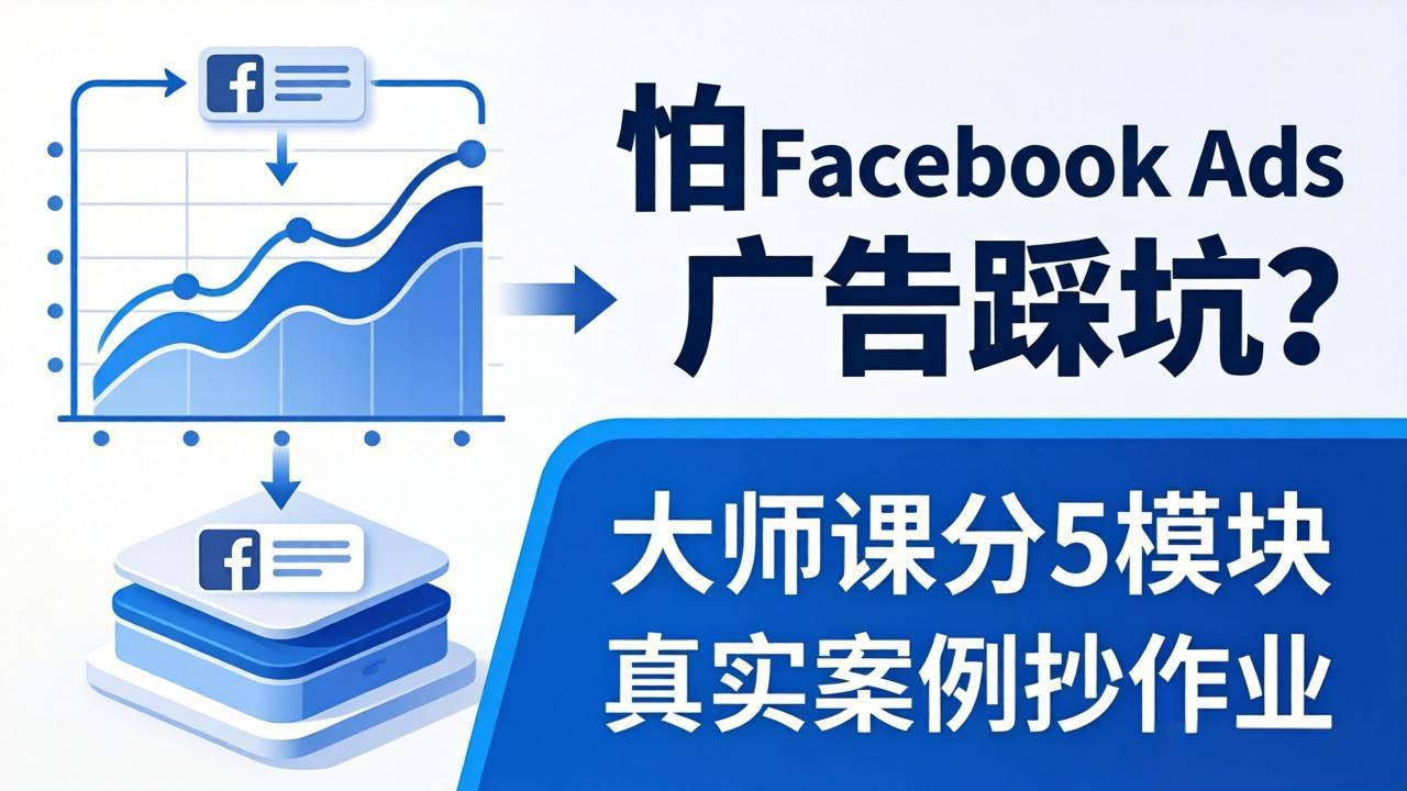 图片[1]-（18174期）怕 Facebook Ads 广告踩坑？大师课分 5 模块教你做广告、搞扩量，还带真实案例抄作业！_生财有道创业项目网-生财有道