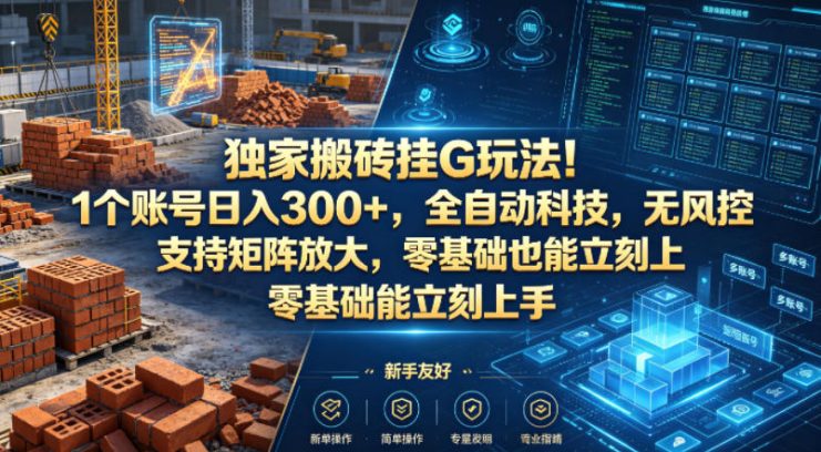 独家搬砖挂G玩法！1个账号日入300+，全自动科技，无风控支持矩阵放大，零基础也能立刻上手【揭秘】——生财有道创业项目网