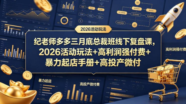 纪老师多多三月底总裁班线下复盘课，2026活动玩法+高利润强付费+暴力起店手册+高投产微付费——生财有道创业项目网