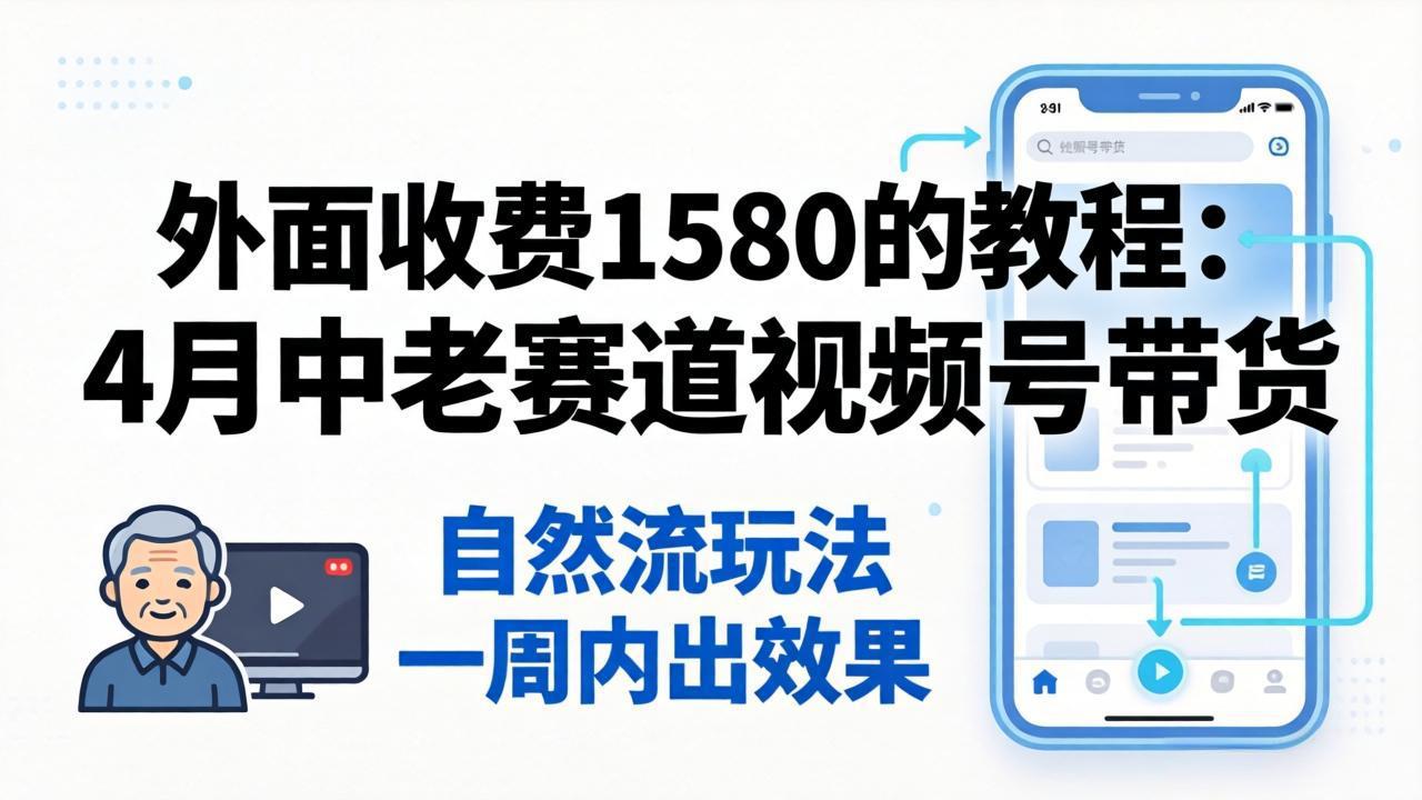 图片[1]-（18210期）外面收费1580的教程：4月中老年赛道视频号带货，自然流玩法一周内可以出效果_生财有道创业项目网-生财有道
