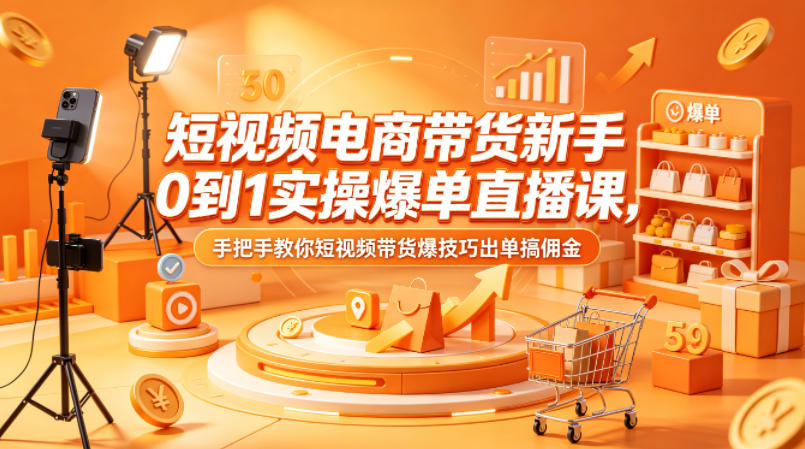 图片[1]-短视频电商带货新手0到1实操爆单直播课，手把手教你短视频带货爆技巧出单搞佣金——生财有道创业项目网-生财有道