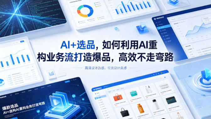 AI+选品，如何利用AI重构业务流打造爆品，高效不走弯路——生财有道创业项目网