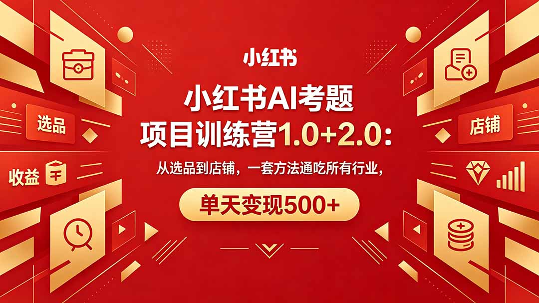 图片[1]-（18270期）黄岛主小红书AI考题项目训练营1.0+2.0：从选品到店铺，一套方法通吃所有行业，单天变现500+_生财有道创业项目网-生财有道