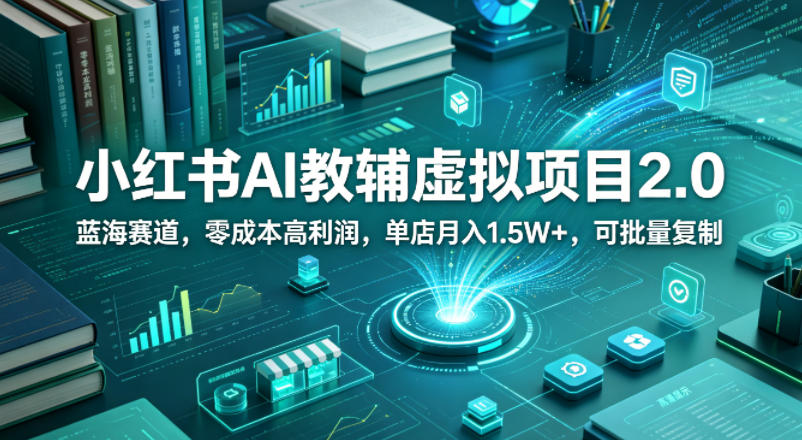 图片[1]-小红书AI教辅虚拟项目2.0，蓝海赛道，零成本高利润，单店月入1.5W+，可批量复制——生财有道创业项目网-生财有道