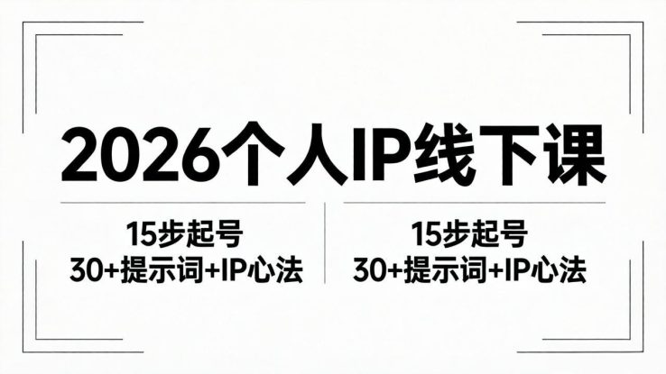 （18297期）2026内容为王个人IP线下课全套资料：15步起号流程+30+提示词+IP心法实战_生财有道创业项目网