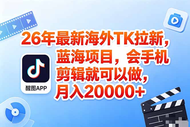 图片[1]-（18387期）海外TK剪映拉新风口，蓝海轻创业，会手机剪辑实操稳赚月入2w+（保姆级课程）_生财有道创业项目网-生财有道