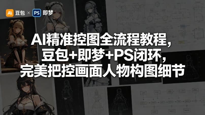 图片[1]-AI精准控图全流程教程，豆包+即梦+PS闭环，完美把控画面人物构图细节——生财有道创业项目网-生财有道