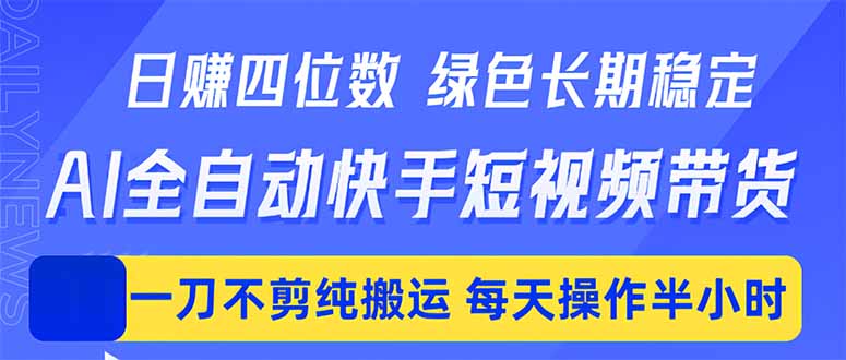 图片[1]-（18418期）日入四位数！Ai全自动快手短视频带货，绿色长期稳定，一刀不剪纯搬运，每天操作半小时_生财有道创业项目网-生财有道