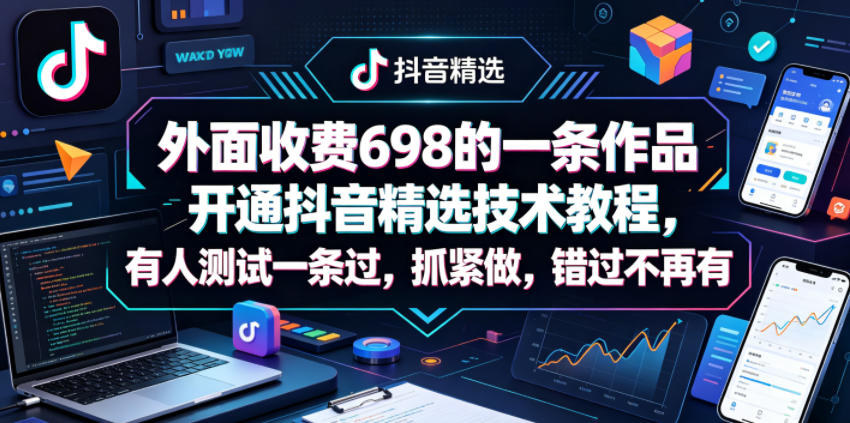 图片[1]-外面收费698的一条作品开通抖音精选技术教程，有人测试一条过，抓紧做，错过不再有——生财有道创业项目网-生财有道