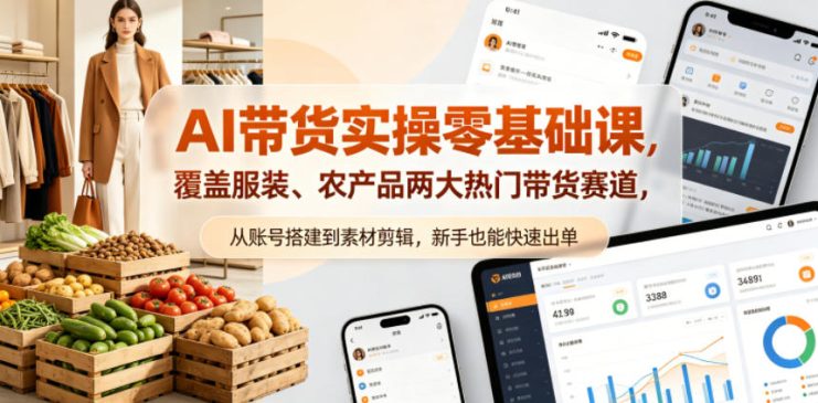 AI带货实操零基础课，覆盖服装、农产品两大热门带货赛道，从账号搭建到素材剪辑，新手也能快速出单——生财有道创业项目网