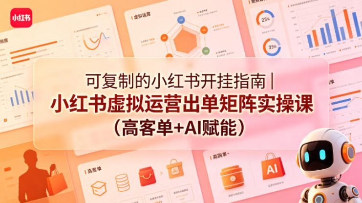 可复制的小红书开挂指南｜小红书虚拟运营出单矩阵实操课（高客单+AI赋能）——生财有道创业项目网