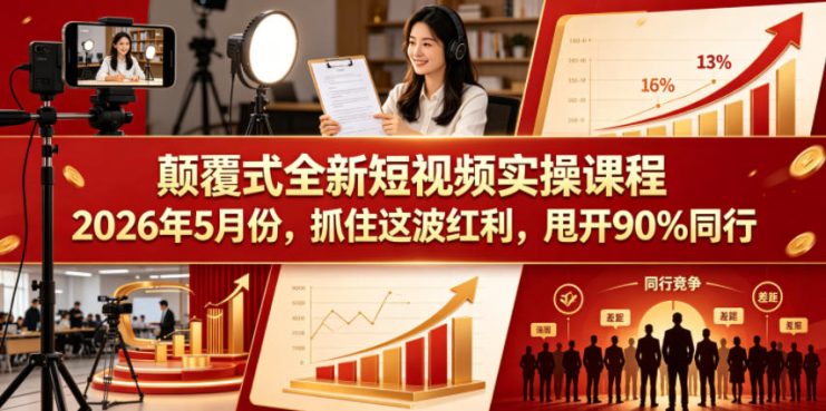 颠覆式全新短视频实操课程2026年5月份，抓住这波红利，甩开90%同行——生财有道创业项目网