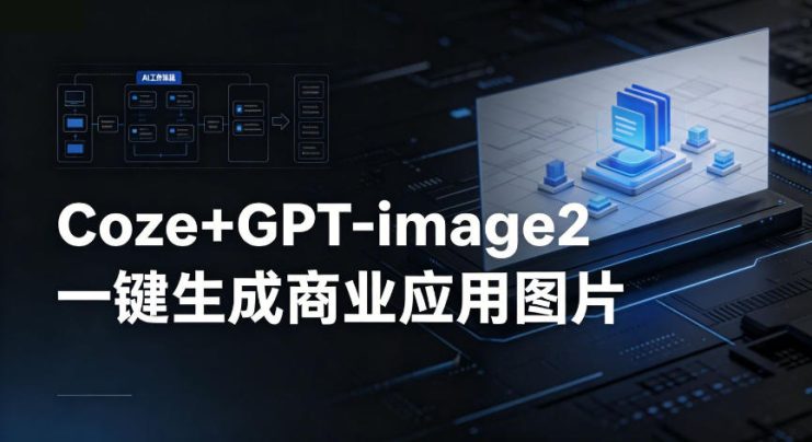 【Coze工作流搭建实操教程】coze+GPT-image2一键生成商业应用图片，全流程保姆级教学——生财有道创业项目网