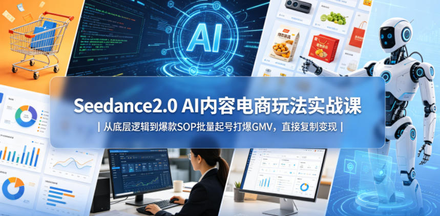 图片[1]-Seedance2.0 AI内容电商玩法实战课｜从底层逻辑到爆款SOP批量起号打爆GMV，直接复制变现——生财有道创业项目网-生财有道