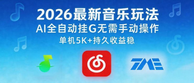 2026最新音乐玩法AI全自动挂G玩法，无需手动操作，单机月入5k+持久收益稳【揭秘】——生财有道创业项目网
