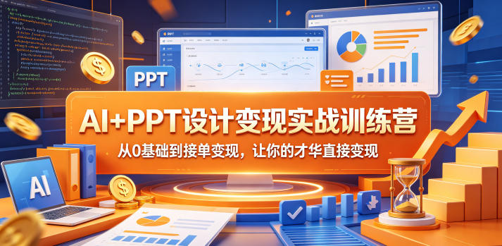 AI+PPT设计变现实战训练营，从0基础到接单变现，让你的才华直接变现——生财有道创业项目网