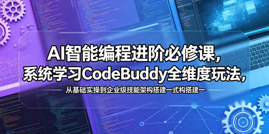 图片[1]-AI智能编程进阶必修课，系统学习CodeBuddy全维度玩法，从基础实操到企业级技能架构搭建一站式精通——生财有道创业项目网-生财有道
