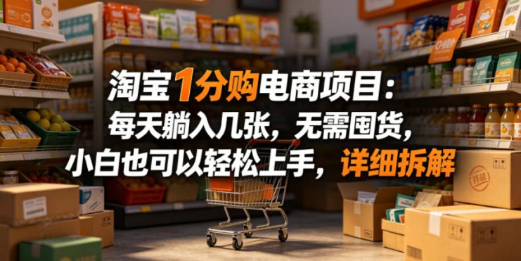 淘宝1分购电商项目：每天躺入几张，无需囤货，小白也可以轻松上手，详细拆解——生财有道创业项目网
