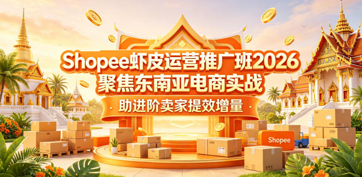 Shopee虾皮运营推广班2026，聚焦东南亚电商实战，助进阶卖家提效增量——生财有道创业项目网