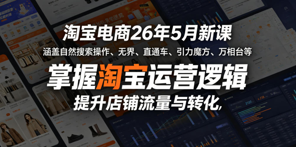 图片[1]-淘宝电商26年5月新课，涵盖自然搜索操作、无界、直通车、引力魔方、万相台等，掌握淘宝运营逻辑，提升店铺流量与转化——生财有道创业项目网-生财有道