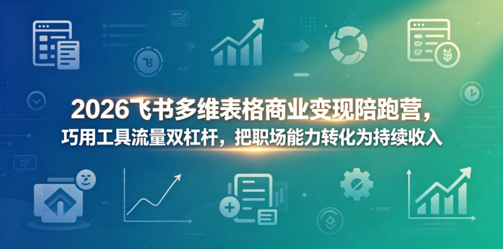 图片[1]-2026飞书多维表格商业变现陪跑营，巧用工具流量双杠杆，把职场能力转化为持续收入——生财有道创业项目网-生财有道