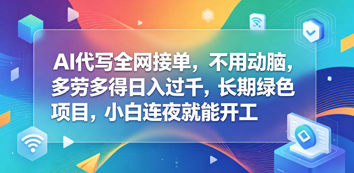 AI代写全网接单，不用动脑，多劳多得日入过千，长期绿色项目，小白连夜就能开工【揭秘】——生财有道创业项目网