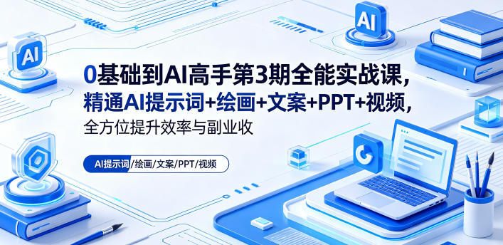 0基础到AI高手第3期全能实战课，精通AI提示词+绘画+文案+PPT+视频，全方位提升效率与副业收益——生财有道创业项目网