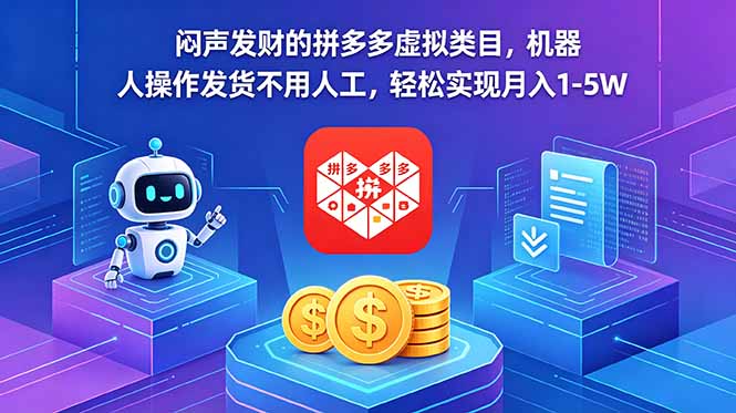 （18604期）闷声发财的拼多多虚拟类目，机器人操作发货不用人工，轻松实现月入 1-5W_生财有道创业项目网