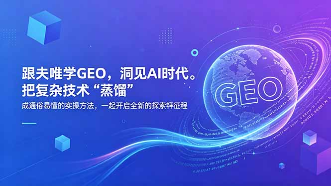 （18671期）跟夫唯学GEO，洞见AI时代。把复杂技术 “蒸馏” 成通俗易懂的实操方法，一起开启全新的探索征程_生财有道创业项目网