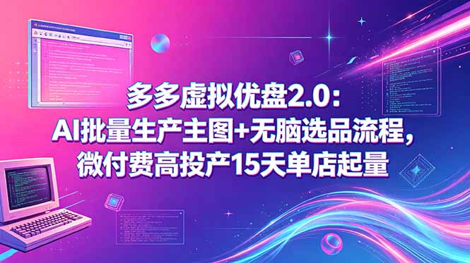 图片[1]-（18696期）多多虚拟优盘2.0：AI批量生产主图+无脑选品流程，微付费高投产15天单店起量_生财有道创业项目网-生财有道