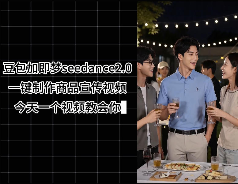 图片[1]-豆包加即梦seedance2.0一键制作商品宣传视频，今天一个视频教会你，全程无需手动剪辑——生财有道创业项目网-生财有道