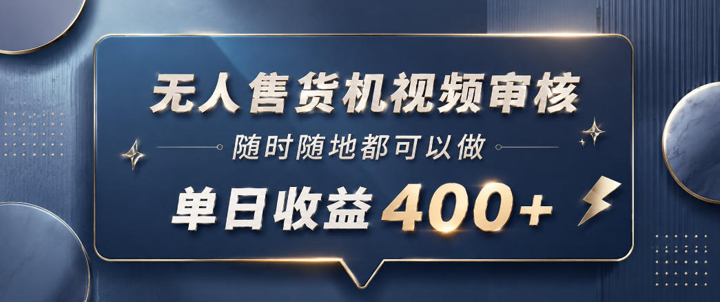图片[1]-无人售货机视频审核，一部手机随时随地都可以做，10秒一单，单日收益400+【揭秘】——生财有道创业项目网-生财有道