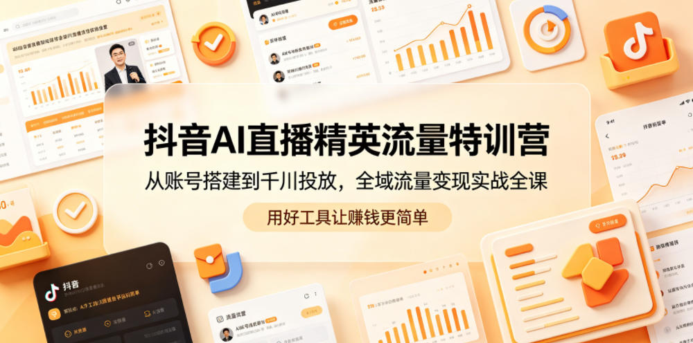 图片[1]-抖音AI直播精英流量特训营，从账号搭建到千川投放，全域流量变现实战全课，用好工具让賺钱更简单——生财有道创业项目网-生财有道