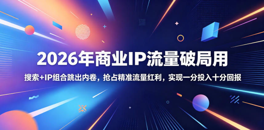 图片[1]-2026年商业IP流量破局用，搜索+IP组合跳出内卷，抢占精准流量红利，实现一分投入十分回报——生财有道创业项目网-生财有道
