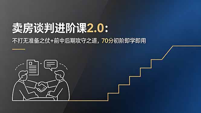 （18768期）卖房谈判进阶课2.0：不打无准备之仗+前中后期攻守之道，70分初阶即学即用_生财有道创业项目网