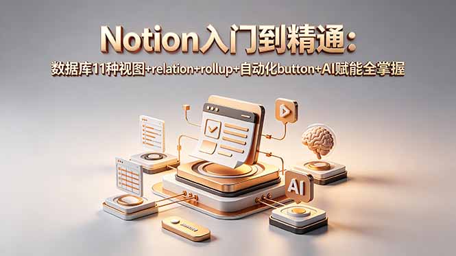 （18782期）Notion入门到精通：数据库11种视图+relation+rollup+自动化button+AI赋能全掌握_生财有道创业项目网