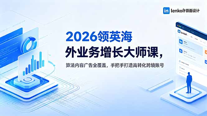 （18780期）2026 领英海外业务增长大师课，算法内容广告全覆盖，手把手打造高转化跨境账号_生财有道创业项目网
