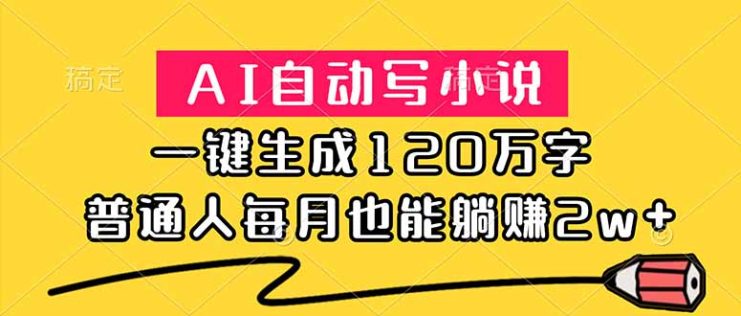 （18788期）AI自动写小说，一键生成120万字，普通人每月也能躺赚2w+_生财有道创业项目网