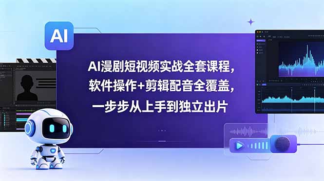 （18796期）AI漫剧短视频实战全套课程，软件操作+剪辑配音全覆盖，一步步从上手到独立出片_生财有道创业项目网