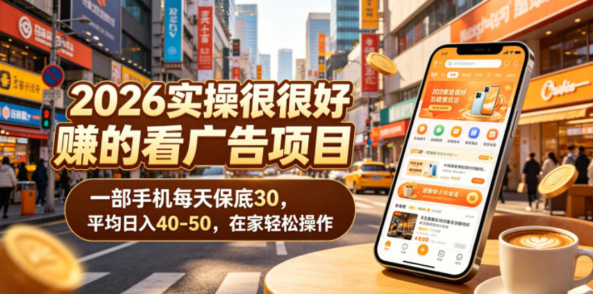 图片[1]-2026实操很好賺的看广告项目，一部手机每天保底30，平均日入40-50，在家轻松操作【揭秘】——生财有道创业项目网-生财有道