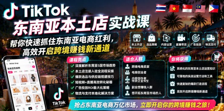 TikTok东南亚本土店实战课，帮你快速抓住东南亚电商红利，高效开启跨境賺钱新通道——生财有道创业项目网