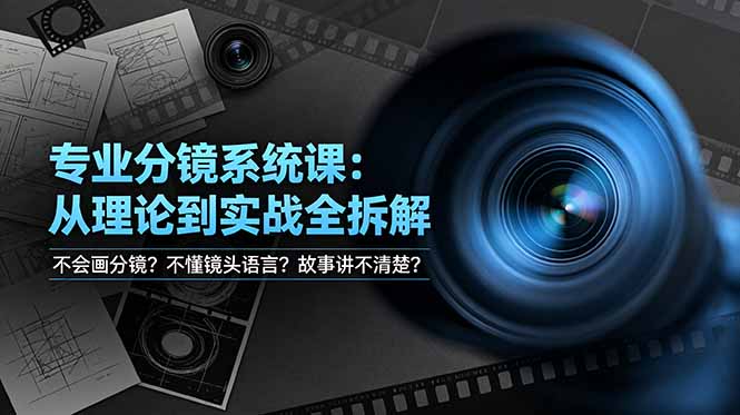 （19049期）不会画分镜？不懂镜头语言？故事讲不清楚？专业分镜系统课，从理论到实战全拆解！_生财有道创业项目网