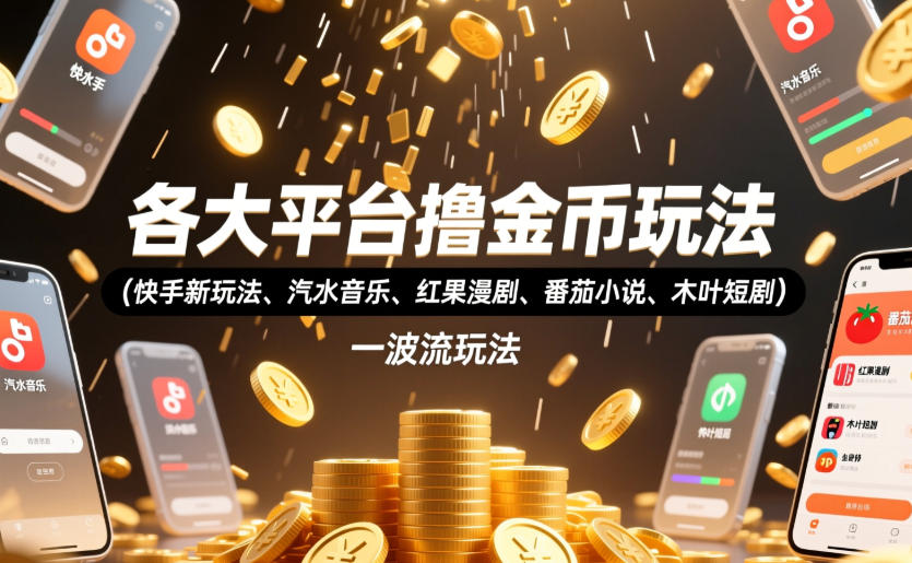 图片[1]-各大平台撸金币玩法（快手新玩法、汽水音乐、红果漫剧、番茄小说、木叶短剧），一波流玩法（收费398元的教程）——生财有道创业项目网-生财有道