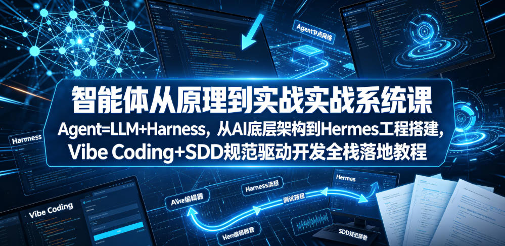 图片[1]-智能体从原理到实战系统课Agent=LLM+Harness，从AI底层架构到Hermes工程搭建，Vibe Coding+SDD规范驱动开发全栈落地教程——生财有道创业项目网-生财有道