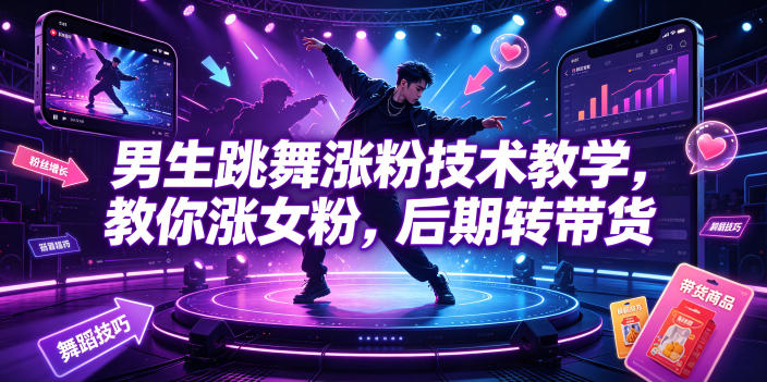 男生跳舞涨粉技术教学，教你涨女粉，后期转带货——生财有道创业项目网
