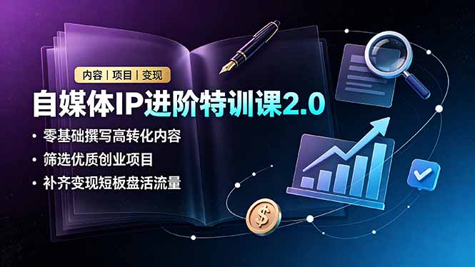 （19182期）自媒体IP进阶特训课2.0，零基础撰写高转化内容，筛选优质创业项目，补齐变现短板盘活流量_生财有道创业项目网