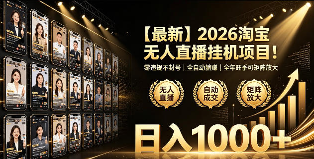 2026淘宝无人直播挂播项目！零违规不封号，全自动躺賺，全年旺季可矩阵放大，日入1000+【揭秘】——生财有道创业项目网